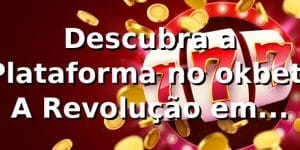 Descubra a Plataforma no okbet: A Revolução em Apostas Online 🎰